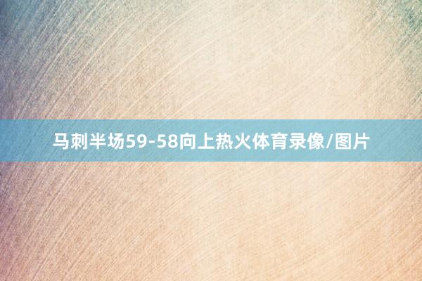 马刺半场59-58向上热火体育录像/图片