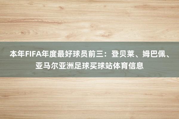 本年FIFA年度最好球员前三：登贝莱、姆巴佩、亚马尔亚洲足球买球站体育信息
