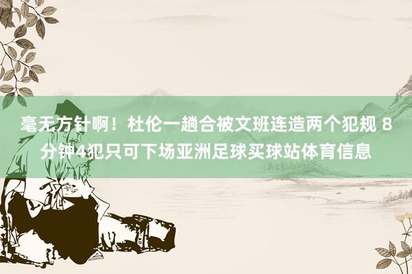 毫无方针啊！杜伦一趟合被文班连造两个犯规 8分钟4犯只可下场亚洲足球买球站体育信息