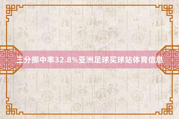 三分掷中率32.8%亚洲足球买球站体育信息