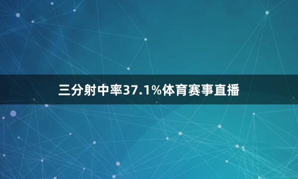 三分射中率37.1%体育赛事直播