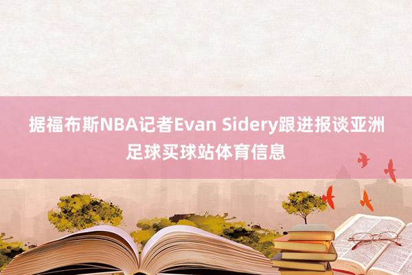 据福布斯NBA记者Evan Sidery跟进报谈亚洲足球买球站体育信息