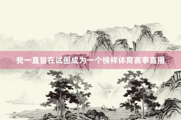 我一直皆在试图成为一个榜样体育赛事直播