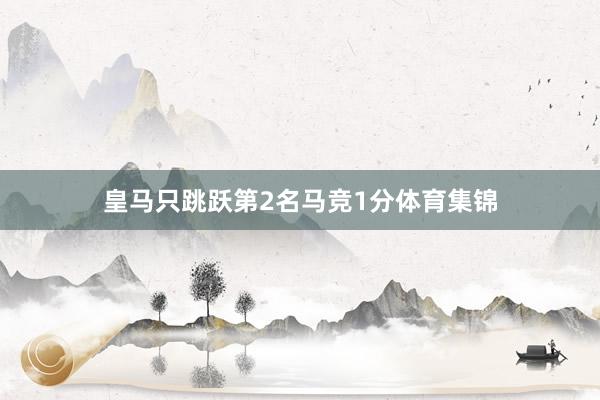 皇马只跳跃第2名马竞1分体育集锦