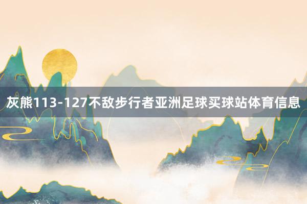 灰熊113-127不敌步行者亚洲足球买球站体育信息