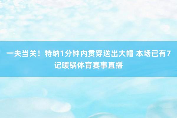 一夫当关！特纳1分钟内贯穿送出大帽 本场已有7记暖锅体育赛事直播