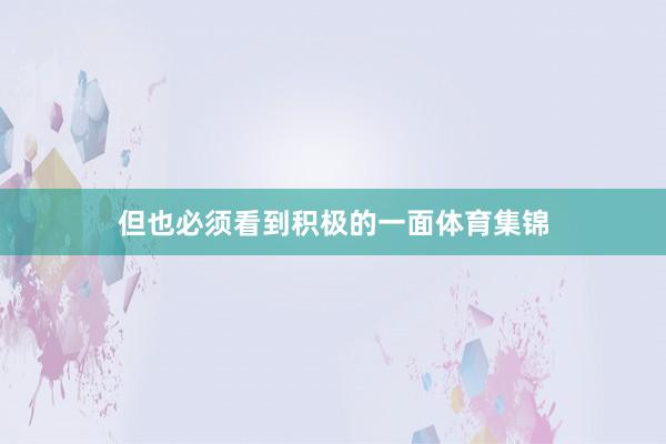 但也必须看到积极的一面体育集锦