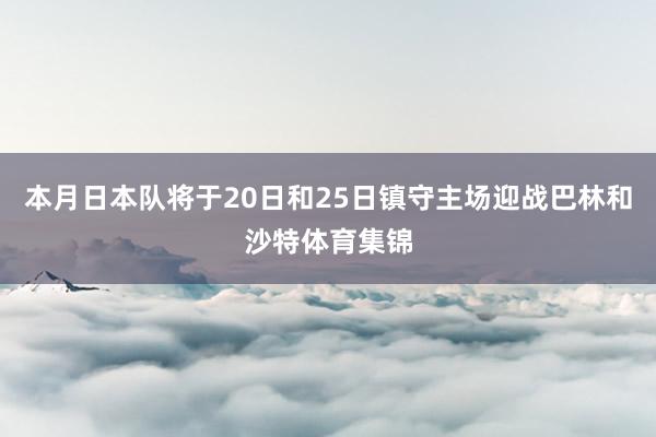 本月日本队将于20日和25日镇守主场迎战巴林和沙特体育集锦
