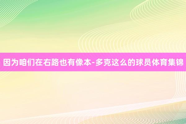 因为咱们在右路也有像本-多克这么的球员体育集锦