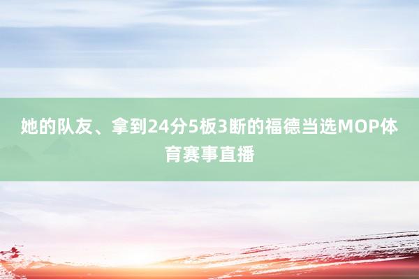 她的队友、拿到24分5板3断的福德当选MOP体育赛事直播