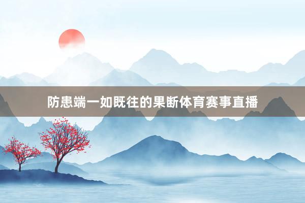 防患端一如既往的果断体育赛事直播