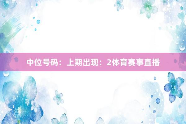 中位号码:上期出现:2体育赛事直播