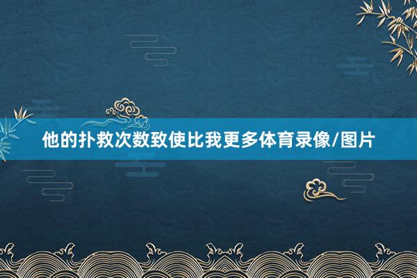 他的扑救次数致使比我更多体育录像/图片