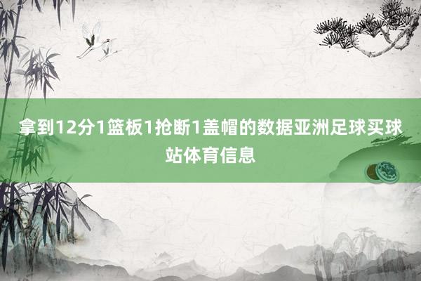 拿到12分1篮板1抢断1盖帽的数据亚洲足球买球站体育信息