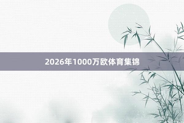 2026年1000万欧体育集锦