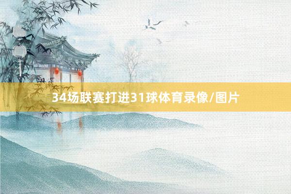 34场联赛打进31球体育录像/图片