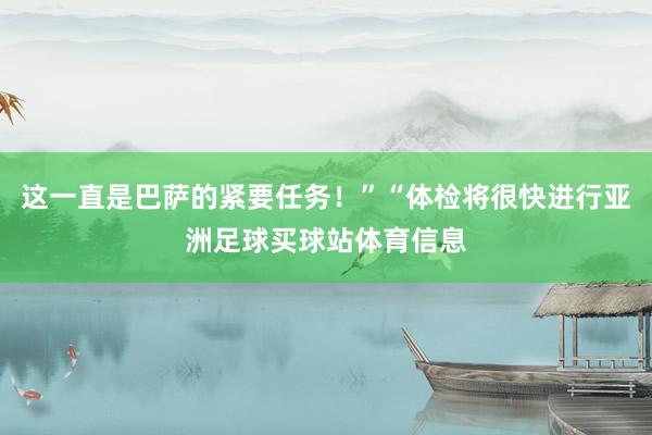 这一直是巴萨的紧要任务！”“体检将很快进行亚洲足球买球站体育信息