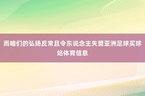 而咱们的弘扬反常且令东说念主失望亚洲足球买球站体育信息