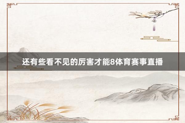 还有些看不见的厉害才能8体育赛事直播