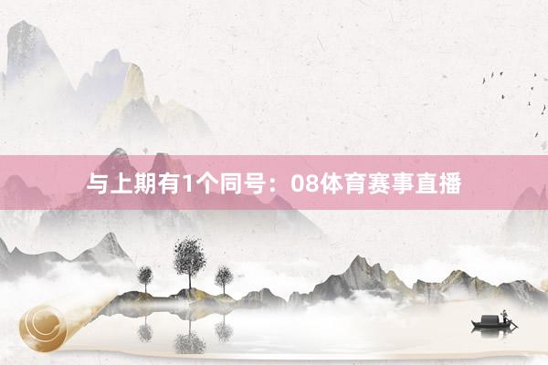 与上期有1个同号:08体育赛事直播
