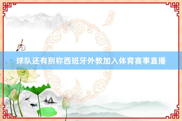 球队还有别称西班牙外教加入体育赛事直播