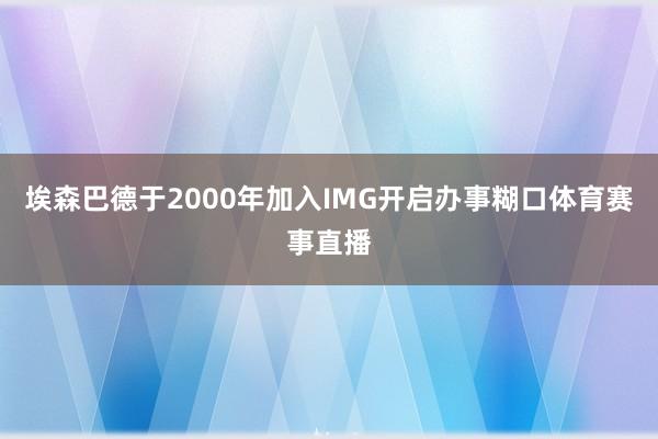 埃森巴德于2000年加入IMG开启办事糊口体育赛事直播