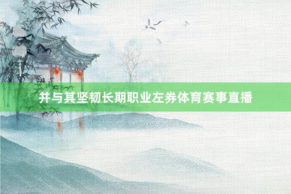 并与其坚韧长期职业左券体育赛事直播