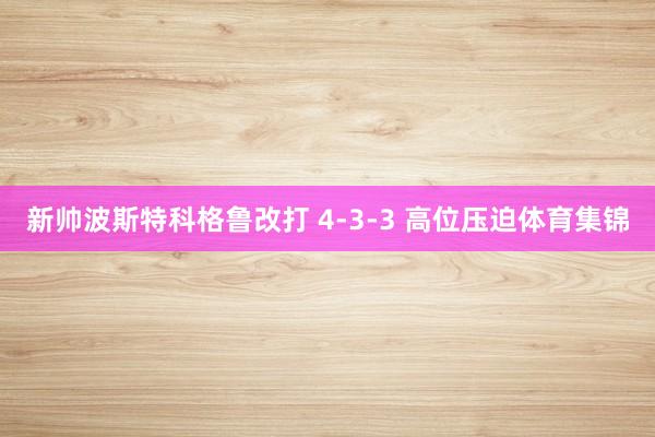 新帅波斯特科格鲁改打 4-3-3 高位压迫体育集锦