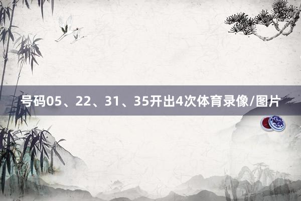 号码05、22、31、35开出4次体育录像/图片