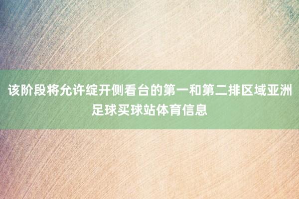 该阶段将允许绽开侧看台的第一和第二排区域亚洲足球买球站体育信息