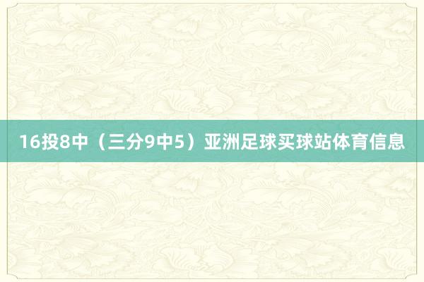16投8中（三分9中5）亚洲足球买球站体育信息