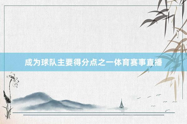 成为球队主要得分点之一体育赛事直播