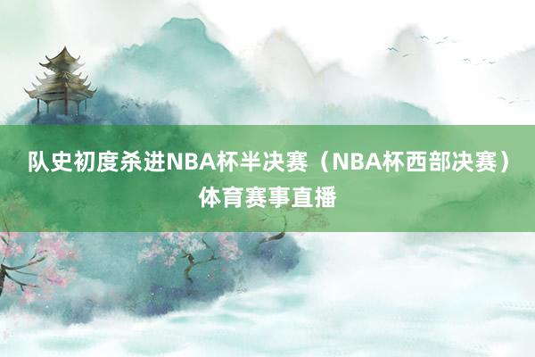 队史初度杀进NBA杯半决赛（NBA杯西部决赛）体育赛事直播