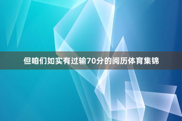 但咱们如实有过输70分的阅历体育集锦