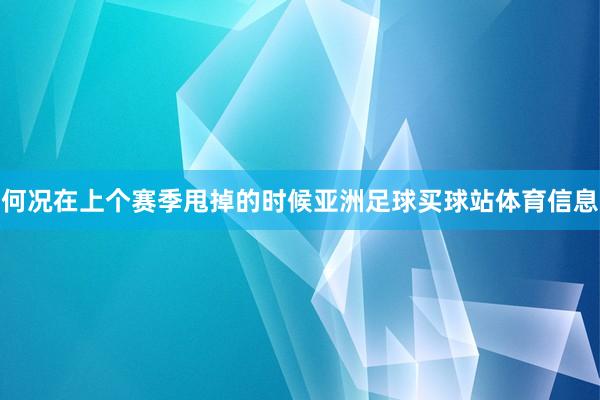 何况在上个赛季甩掉的时候亚洲足球买球站体育信息