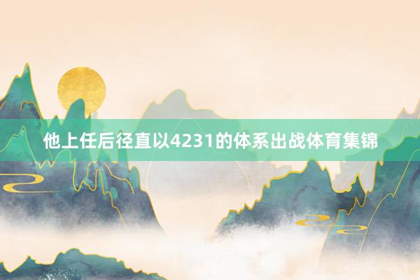 他上任后径直以4231的体系出战体育集锦