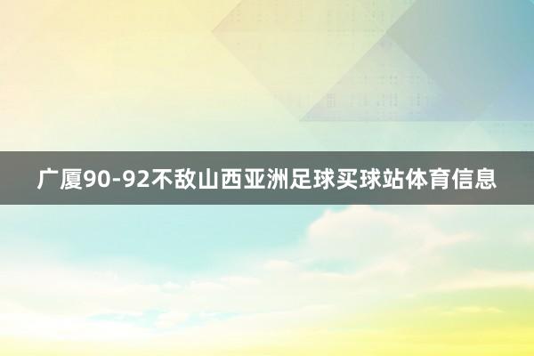 广厦90-92不敌山西亚洲足球买球站体育信息
