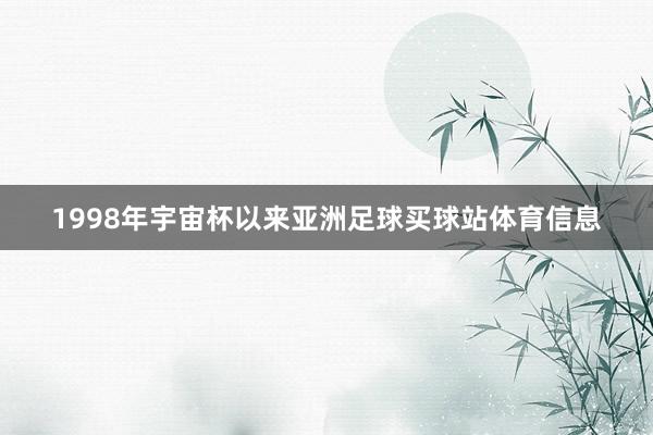 1998年宇宙杯以来亚洲足球买球站体育信息